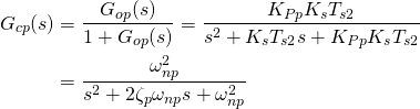 \begin{equation*} \begin{split} G_{cp}(s)&=\frac{G_{op}(s)}{1+G_{op}(s)} =\frac{K_{Pp}K_sT_{s2}}{s^2+K_sT_{s2}s+K_{Pp}K_sT_{s2}}\\ &=\frac{\omega_{np}^2}{s^2+2\zeta_p\omega_{np}s+\omega_{np}^2} \end{split} \end{equation*}