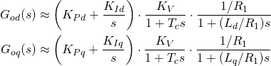 \begin{align*} G_{od}(s)&\approx\left(K_{Pd}+\frac{K_{Id}}{s}\right)\cdot \frac{K_V}{1+T_cs}\cdot\frac{1/R_1}{1+(L_d/R_1)s} \\ G_{oq}(s)&\approx\left(K_{Pq}+\frac{K_{Iq}}{s}\right)\cdot \frac{K_V}{1+T_cs}\cdot\frac{1/R_1}{1+(L_q/R_1)s} \label{eq:Goq2} \end{align*}