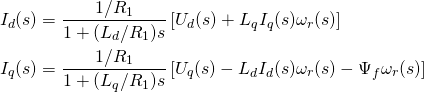 \begin{align*} I_d(s)&=\frac{1/R_1}{1+(L_d/R_1)s}\left[U_d(s)+L_qI_q(s)\omega_r(s)\right] \\ I_q(s)&=\frac{1/R_1}{1+(L_q/R_1)s}\left[U_q(s)-L_dI_d(s)\omega_r(s)-\Psi_f\omega_r(s)\right] \label{eq:Iq} \end{align*}